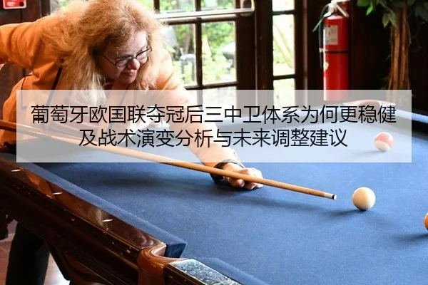 葡萄牙欧国联夺冠后三中卫体系为何更稳健及战术演变分析与未来调整建议