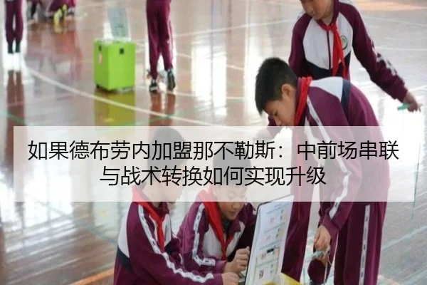 如果德布劳内加盟那不勒斯：中前场串联与战术转换如何实现升级