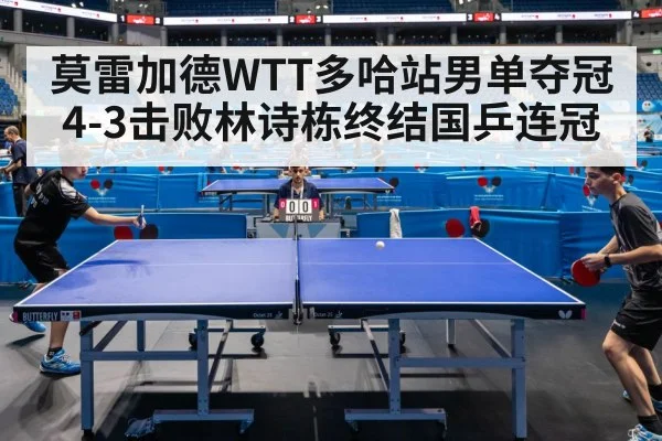 莫雷加德WTT多哈站男单夺冠 4-3击败林诗栋终结国乒连冠